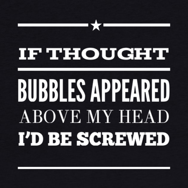 Funny If Thought Bubbles Appeared Above My Head I'd Be Screwed Sarcastic Saying by egcreations